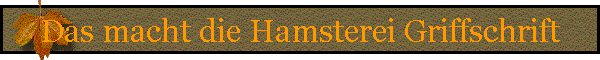 Das macht die Hamsterei Griffschrift