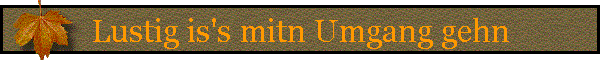 Lustig is's mitn Umgang gehn