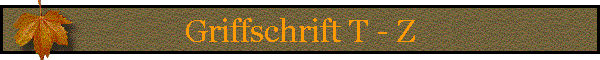 Griffschrift T - Z